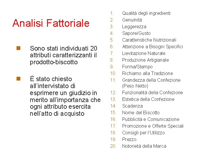 Analisi Fattoriale n Sono stati individuati 20 attributi caratterizzanti il prodotto-biscotto n È stato