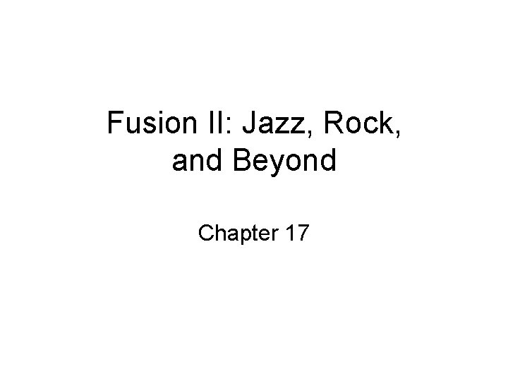 Fusion II: Jazz, Rock, and Beyond Chapter 17 