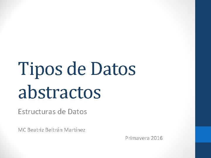 Tipos de Datos abstractos Estructuras de Datos MC Beatriz Beltrán Martínez Primavera 2016 