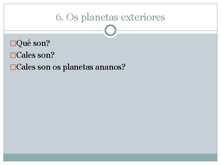 6. Os planetas exteriores �Qué son? �Cales son os planetas ananos? 