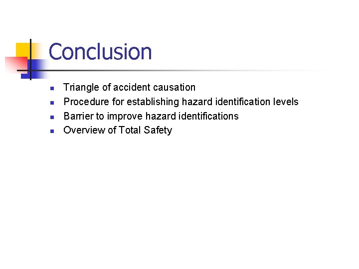 Conclusion n n Triangle of accident causation Procedure for establishing hazard identification levels Barrier