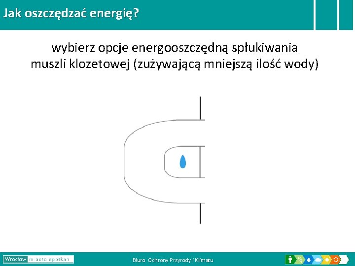 Jak oszczędzać energię? wybierz opcje energooszczędną spłukiwania muszli klozetowej (zużywającą mniejszą ilość wody) Biuro Jak oszczędzać energię? wybierz opcje energooszczędną spłukiwania muszli klozetowej (zużywającą mniejszą ilość wody) Biuro