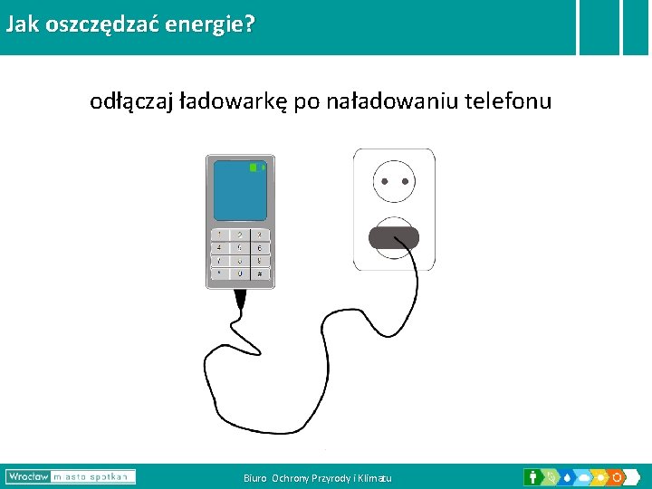 Jak oszczędzać energie? odłączaj ładowarkę po naładowaniu telefonu Biuro Ochrony Przyrody i Klimatu 