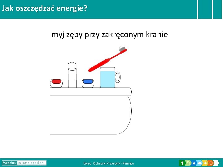 Jak oszczędzać energie? myj zęby przy zakręconym kranie Biuro Ochrony Przyrody i Klimatu 