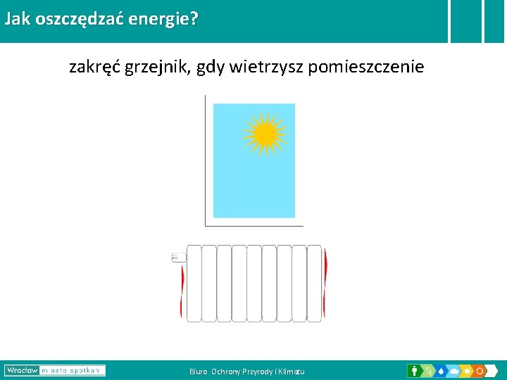 Jak oszczędzać energie? zakręć grzejnik, gdy wietrzysz pomieszczenie Biuro Ochrony Przyrody i Klimatu 