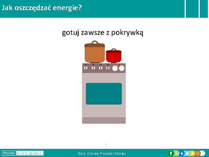 Jak oszczędzać energie? gotuj zawsze z pokrywką Biuro Ochrony Przyrody i Klimatu 