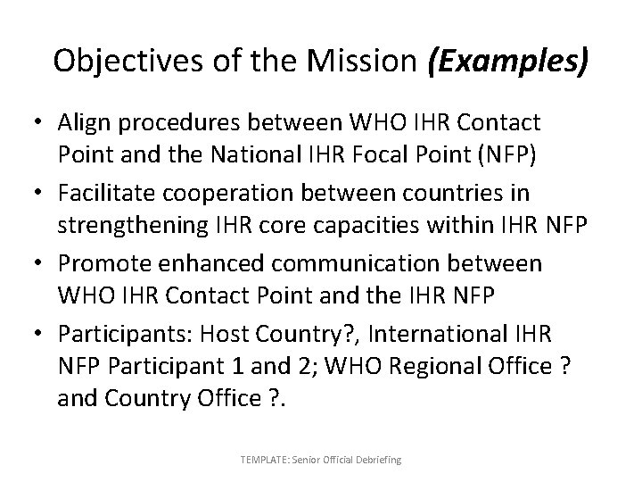 Objectives of the Mission (Examples) • Align procedures between WHO IHR Contact Point and