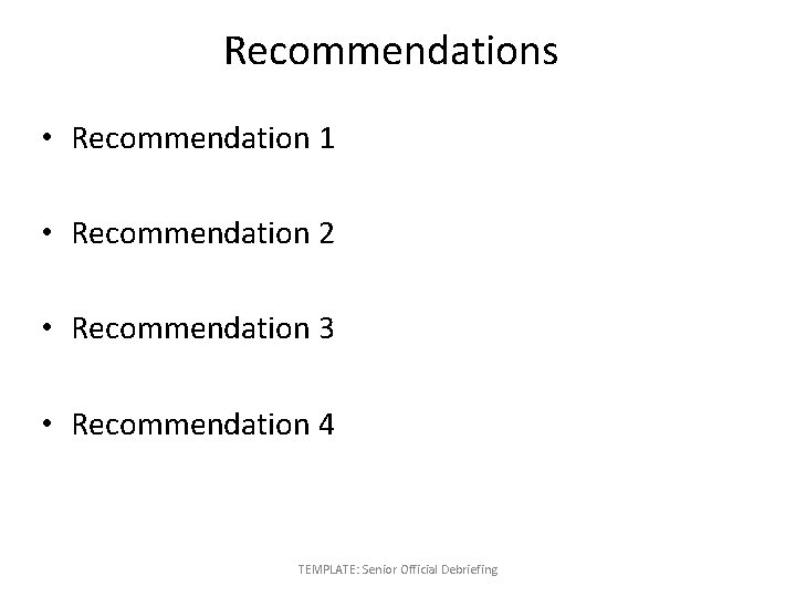 Recommendations • Recommendation 1 • Recommendation 2 • Recommendation 3 • Recommendation 4 TEMPLATE: