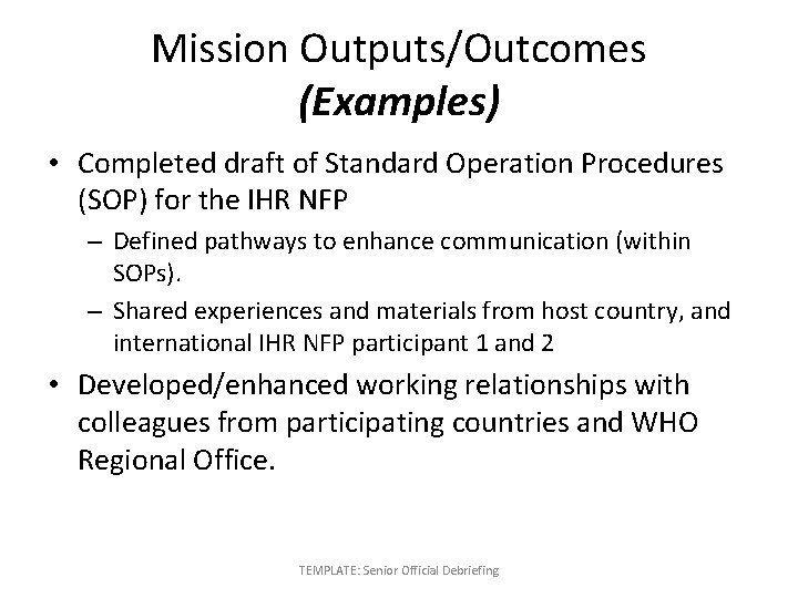Mission Outputs/Outcomes (Examples) • Completed draft of Standard Operation Procedures (SOP) for the IHR