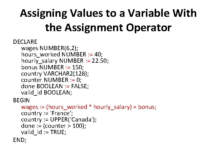 Assigning Values to a Variable With the Assignment Operator DECLARE wages NUMBER(6, 2); hours_worked