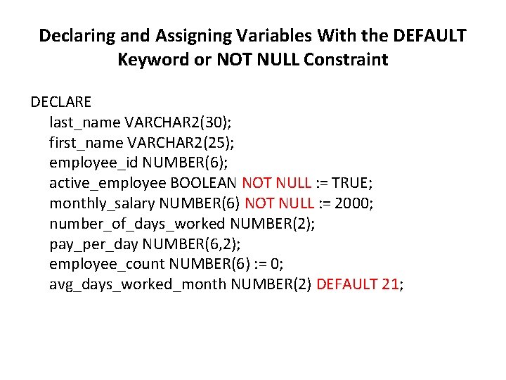 Declaring and Assigning Variables With the DEFAULT Keyword or NOT NULL Constraint DECLARE last_name