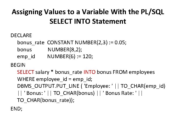 Assigning Values to a Variable With the PL/SQL SELECT INTO Statement DECLARE bonus_rate CONSTANT