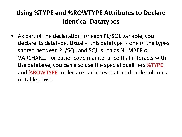 Using %TYPE and %ROWTYPE Attributes to Declare Identical Datatypes • As part of the