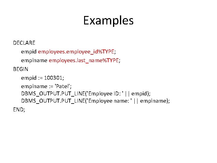 Examples DECLARE empid employees. employee_id%TYPE; emplname employees. last_name%TYPE; BEGIN empid : = 100301; emplname