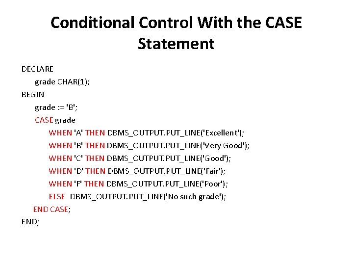 Conditional Control With the CASE Statement DECLARE grade CHAR(1); BEGIN grade : = 'B';