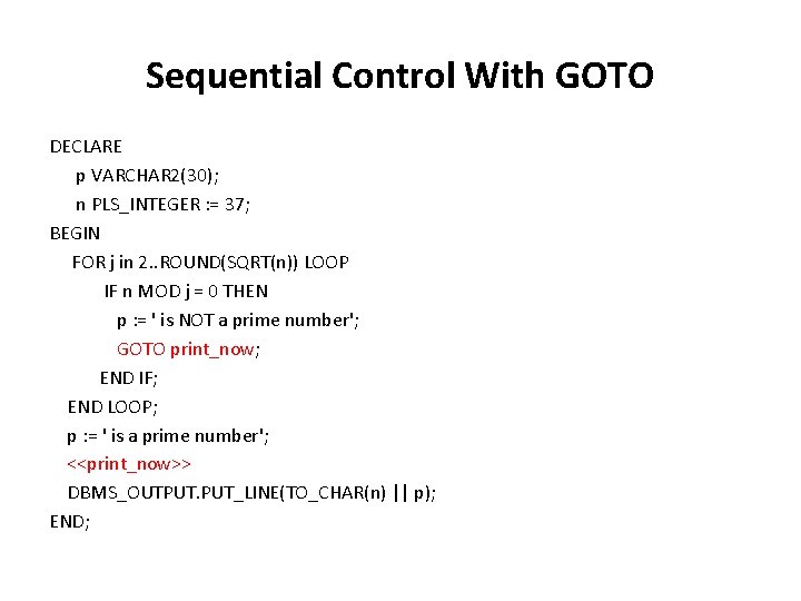 Sequential Control With GOTO DECLARE p VARCHAR 2(30); n PLS_INTEGER : = 37; BEGIN