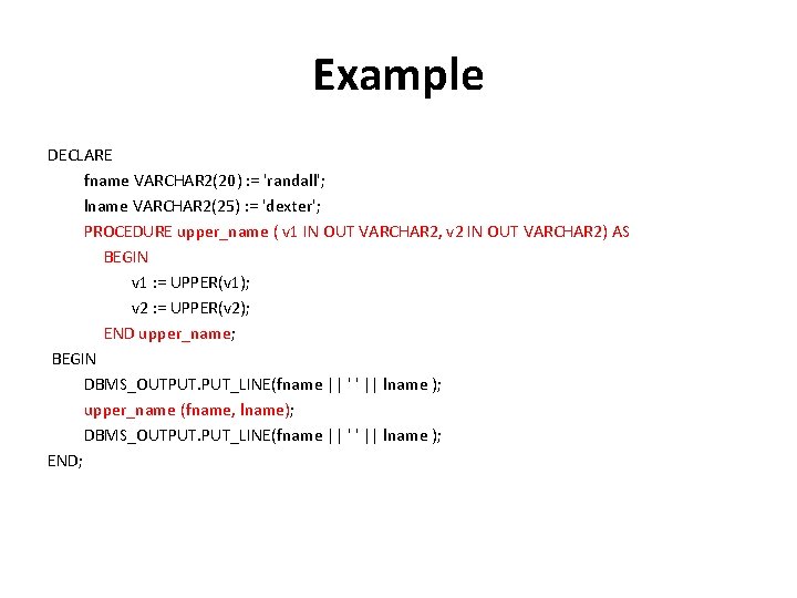 Example DECLARE fname VARCHAR 2(20) : = 'randall'; lname VARCHAR 2(25) : = 'dexter';