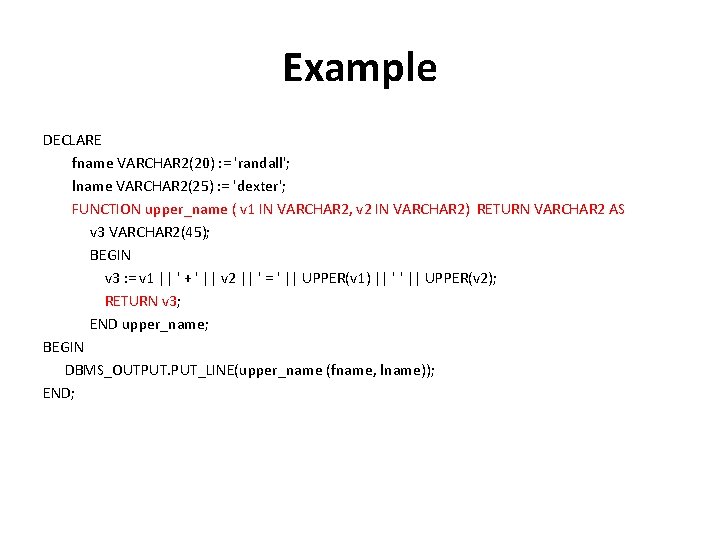 Example DECLARE fname VARCHAR 2(20) : = 'randall'; lname VARCHAR 2(25) : = 'dexter';