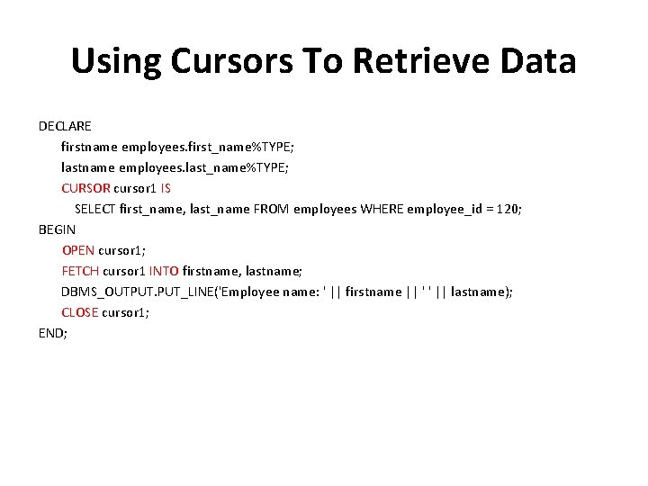 Using Cursors To Retrieve Data DECLARE firstname employees. first_name%TYPE; lastname employees. last_name%TYPE; CURSOR cursor