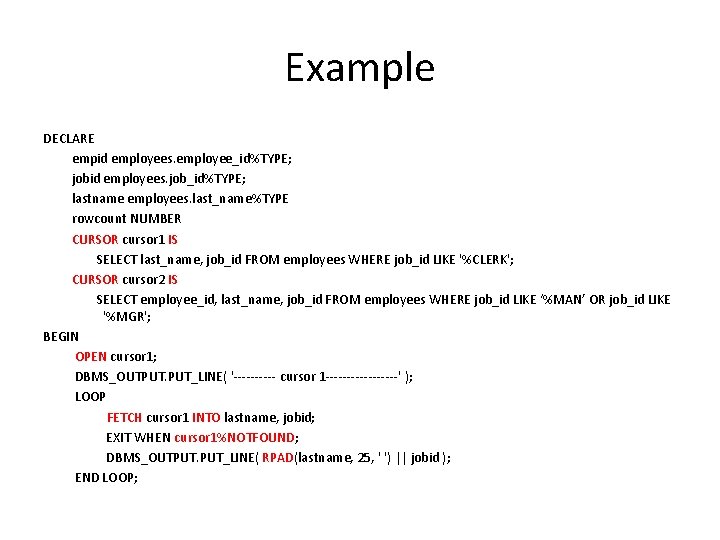 Example DECLARE empid employees. employee_id%TYPE; jobid employees. job_id%TYPE; lastname employees. last_name%TYPE rowcount NUMBER CURSOR