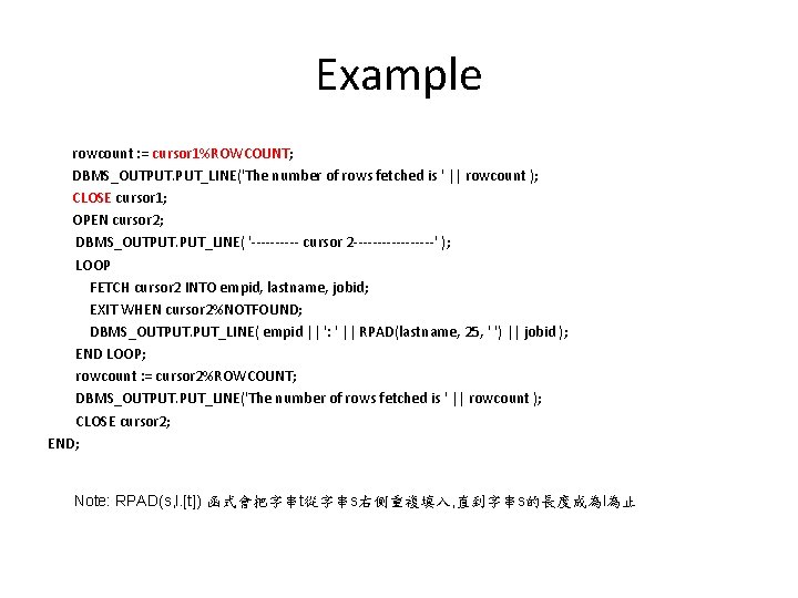 Example rowcount : = cursor 1%ROWCOUNT; DBMS_OUTPUT. PUT_LINE('The number of rows fetched is '