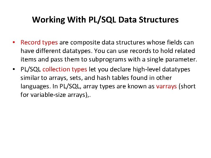 Working With PL/SQL Data Structures • Record types are composite data structures whose fields