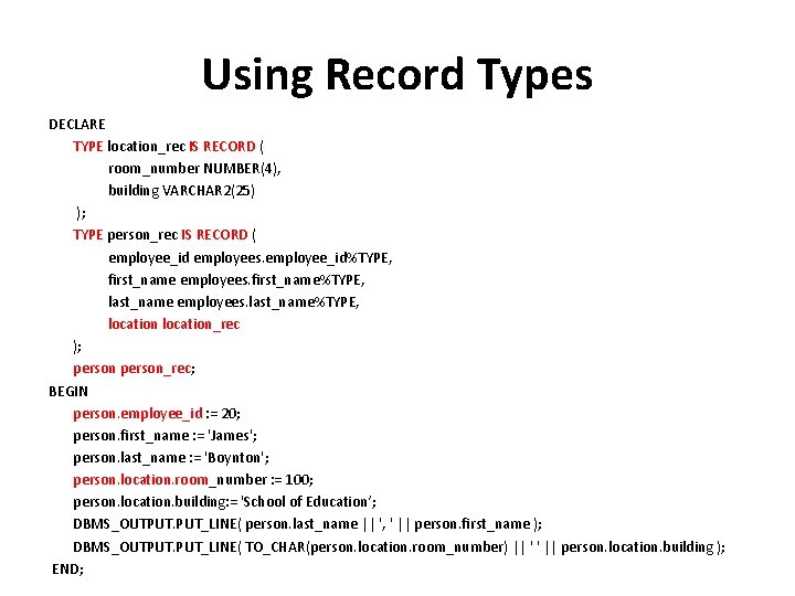 Using Record Types DECLARE TYPE location_rec IS RECORD ( room_number NUMBER(4), building VARCHAR 2(25)