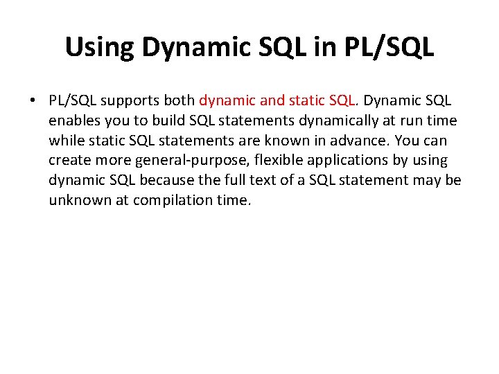 Using Dynamic SQL in PL/SQL • PL/SQL supports both dynamic and static SQL. Dynamic