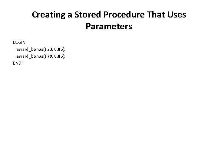 Creating a Stored Procedure That Uses Parameters BEGIN award_bonus(123, 0. 05); award_bonus(179, 0. 05);