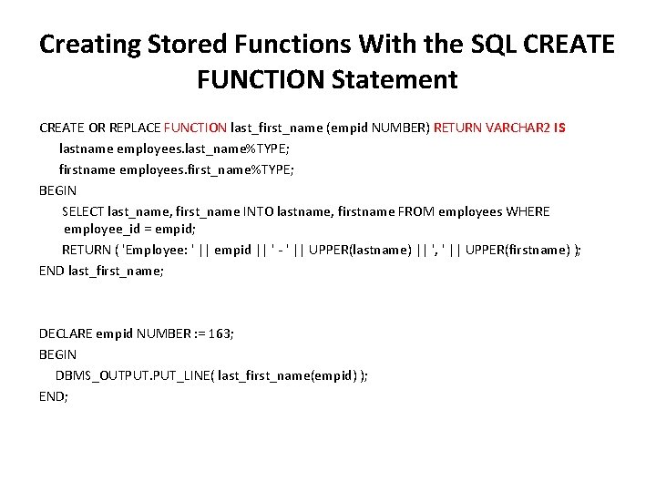 Creating Stored Functions With the SQL CREATE FUNCTION Statement CREATE OR REPLACE FUNCTION last_first_name