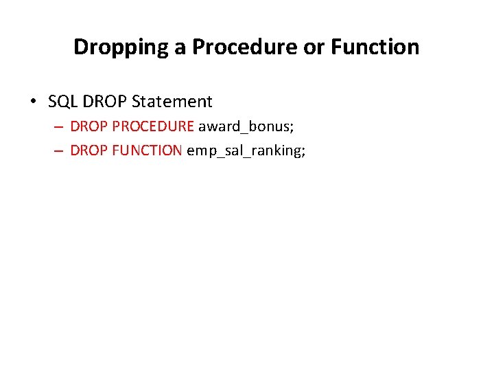 Dropping a Procedure or Function • SQL DROP Statement – DROP PROCEDURE award_bonus; –