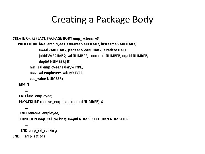 Creating a Package Body CREATE OR REPLACE PACKAGE BODY emp_actions AS PROCEDURE hire_employee (lastname