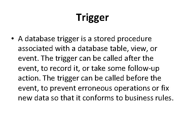 Trigger • A database trigger is a stored procedure associated with a database table,