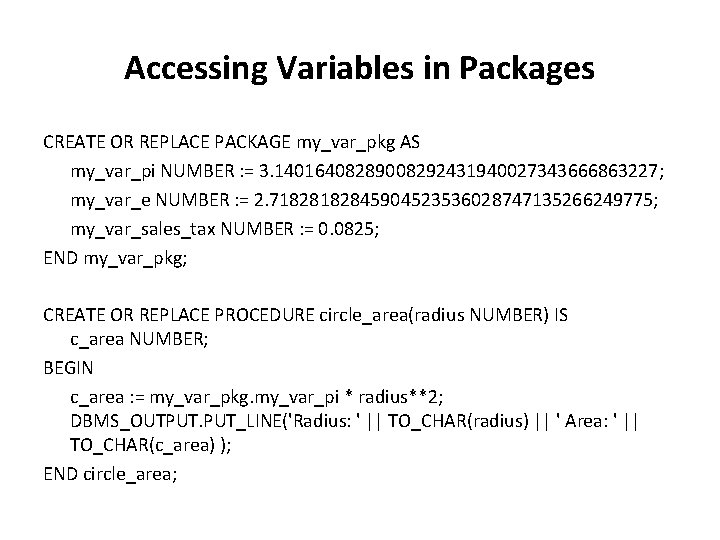 Accessing Variables in Packages CREATE OR REPLACE PACKAGE my_var_pkg AS my_var_pi NUMBER : =