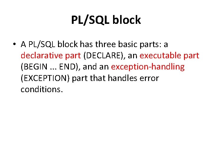 PL/SQL block • A PL/SQL block has three basic parts: a declarative part (DECLARE),