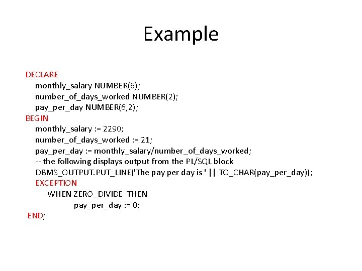 Example DECLARE monthly_salary NUMBER(6); number_of_days_worked NUMBER(2); pay_per_day NUMBER(6, 2); BEGIN monthly_salary : = 2290;