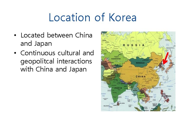 Location of Korea • Located between China and Japan • Continuous cultural and geopolitcal Location of Korea • Located between China and Japan • Continuous cultural and geopolitcal