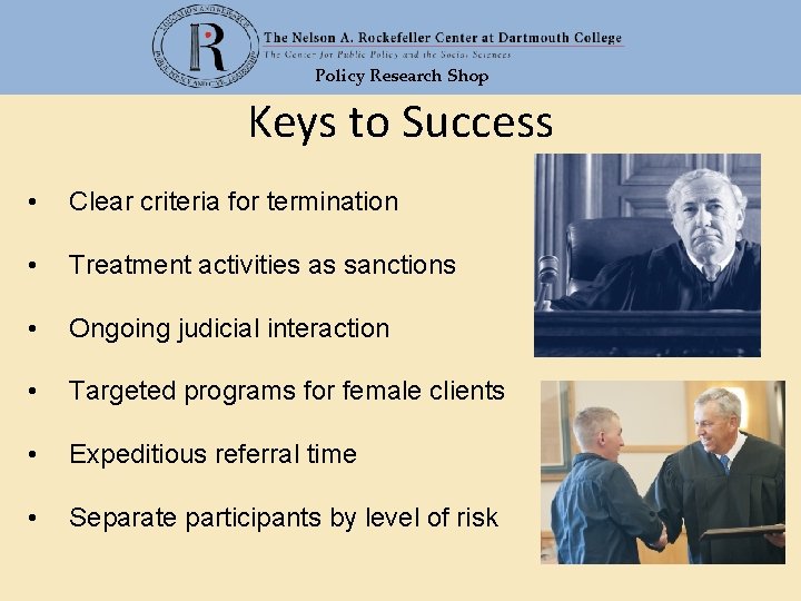 Policy Research Shop Keys to Success • Clear criteria for termination • Treatment activities