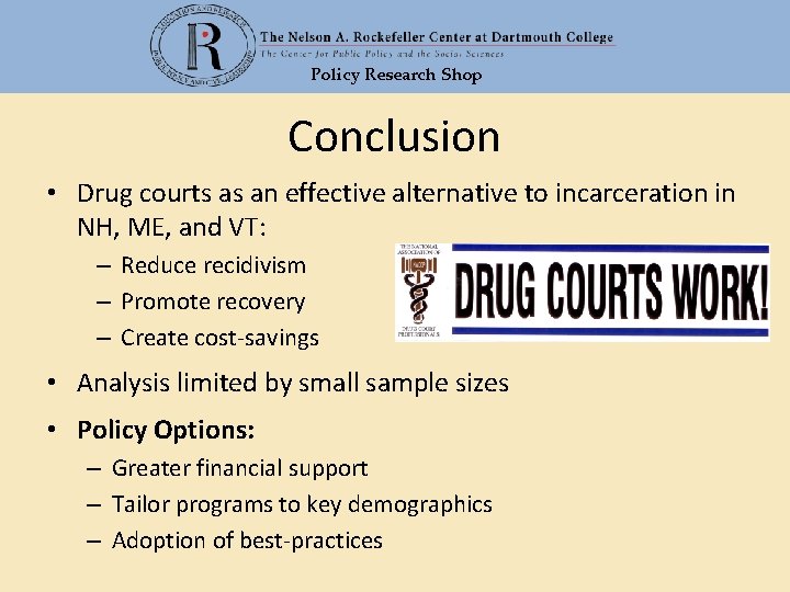 Policy Research Shop Conclusion • Drug courts as an effective alternative to incarceration in