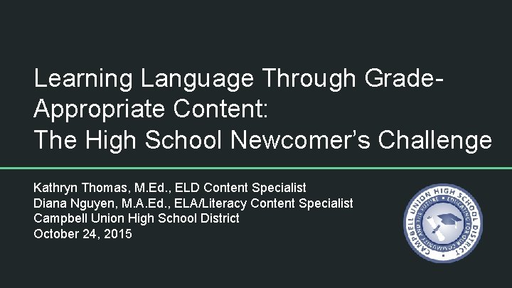 Learning Language Through Grade. Appropriate Content: The High School Newcomer’s Challenge Kathryn Thomas, M.