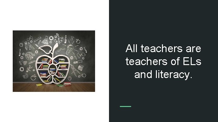 All teachers are teachers of ELs and literacy. 