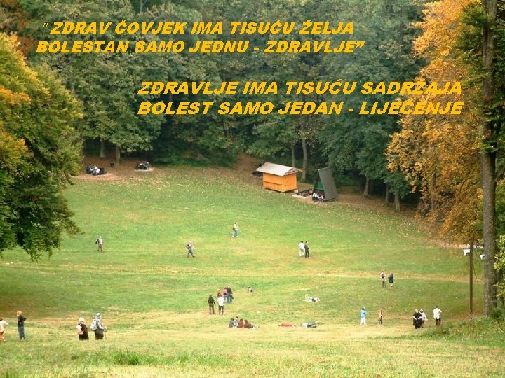 “ZDRAV ČOVJEK IMA TISUĆU ŽELJA BOLESTAN SAMO JEDNU - ZDRAVLJE” ZDRAVLJE IMA TISUĆU SADRŽAJA