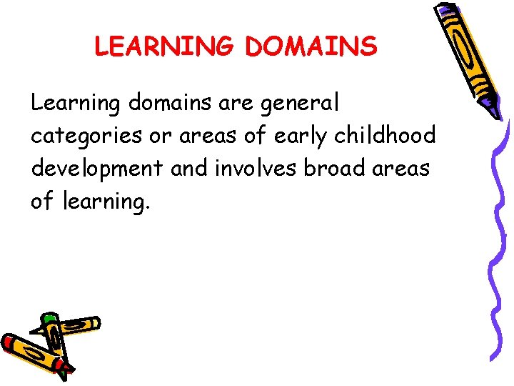 LEARNING DOMAINS Learning domains are general categories or areas of early childhood development and