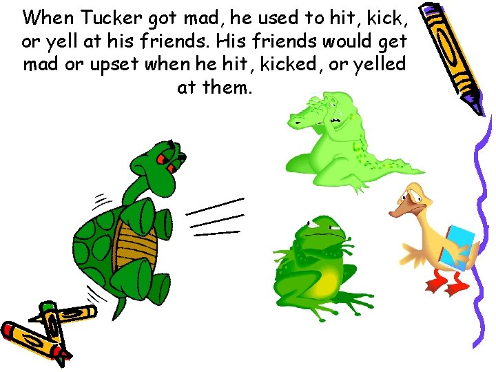 When Tucker got mad, he used to hit, kick, or yell at his friends.