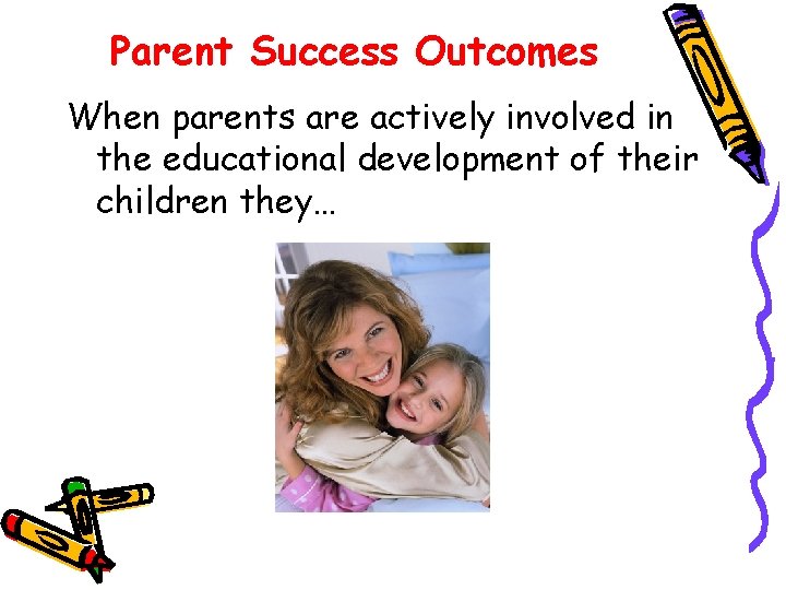 Parent Success Outcomes When parents are actively involved in the educational development of their