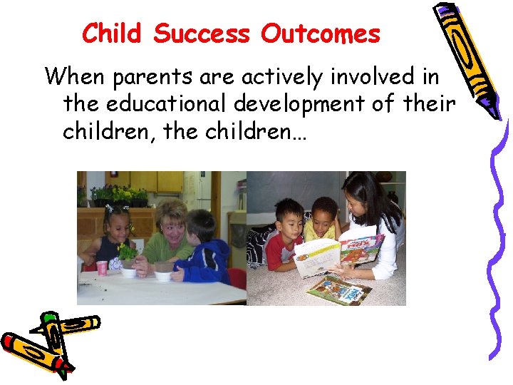 Child Success Outcomes When parents are actively involved in the educational development of their