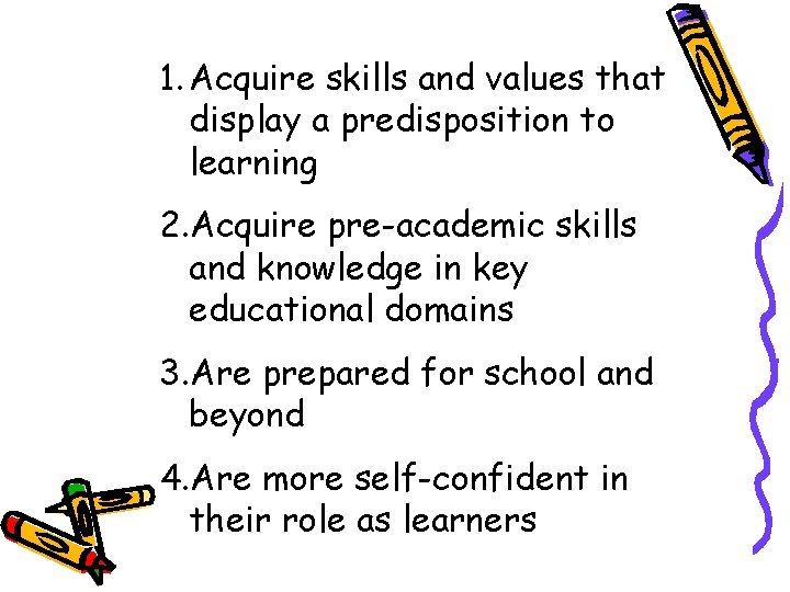 1. Acquire skills and values that display a predisposition to learning 2. Acquire pre-academic