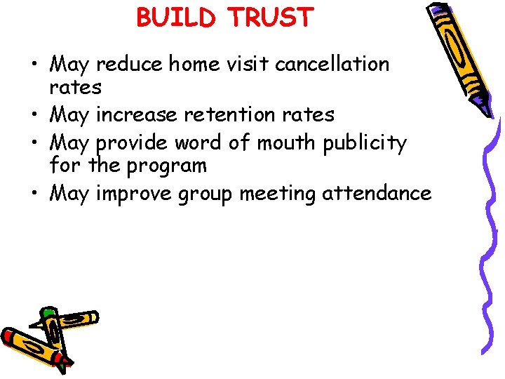 BUILD TRUST • May reduce home visit cancellation rates • May increase retention rates