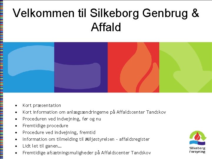 Velkommen til Silkeborg Genbrug & Affald • • Kort præsentation Kort information om anlægsændringerne