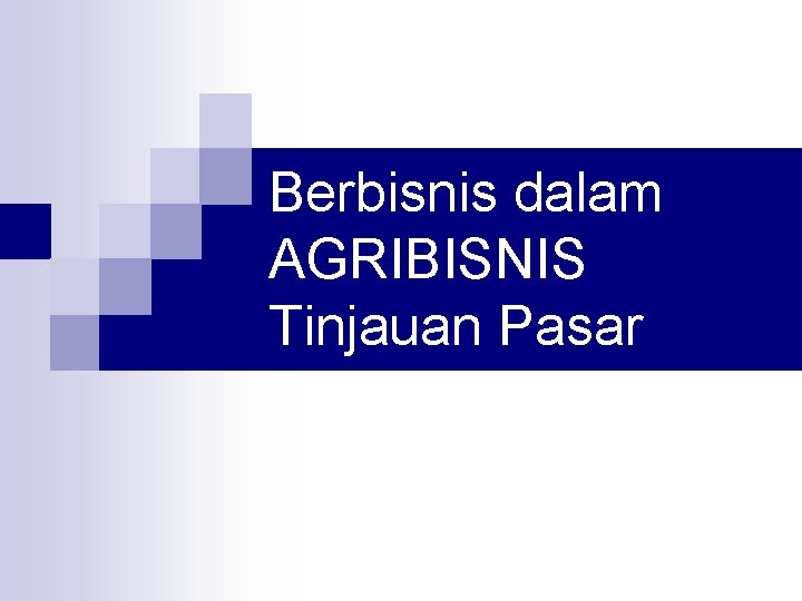 Berbisnis dalam AGRIBISNIS Tinjauan Pasar 